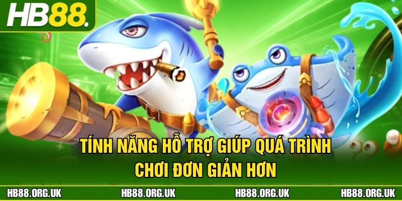 Tính năng hỗ trợ giúp quá trình chơi đơn giản hơn