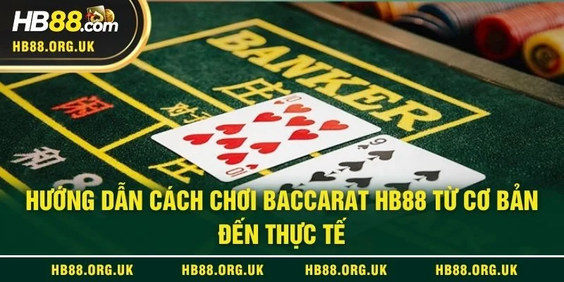 Hướng dẫn cách chơi Baccarat HB88 từ cơ bản đến thực tế