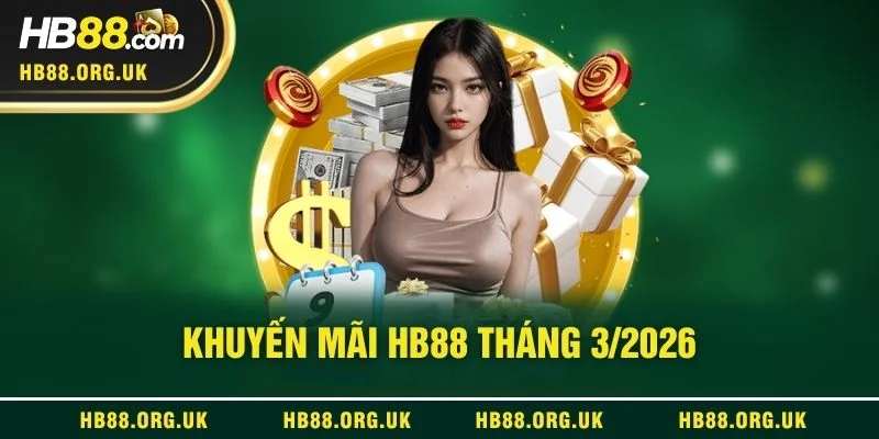 Khuyến Mãi HB88 Tháng 3/2026 - Tổng Hợp Ưu Đãi Đáng Chú Ý